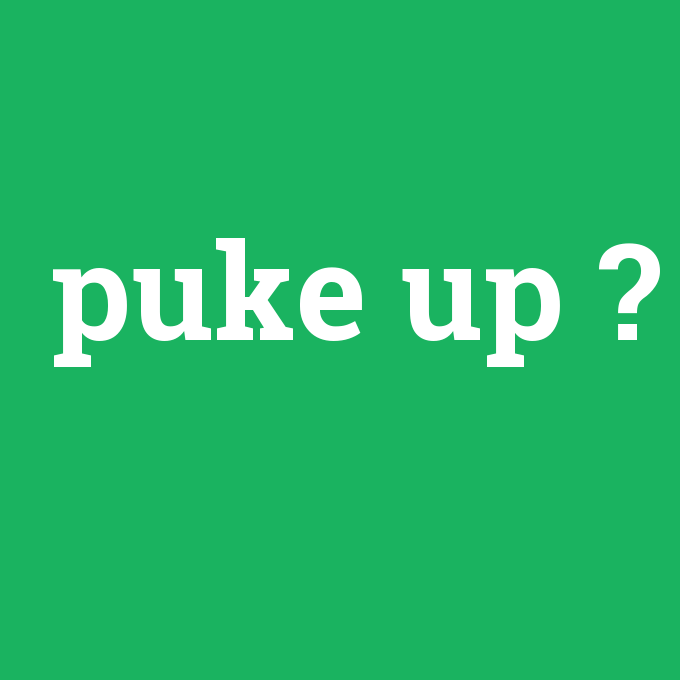 puke up, puke up nedir ,puke up ne demek