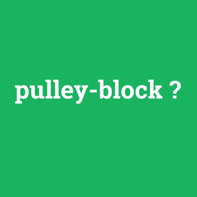 pulley-block, pulley-block nedir ,pulley-block ne demek