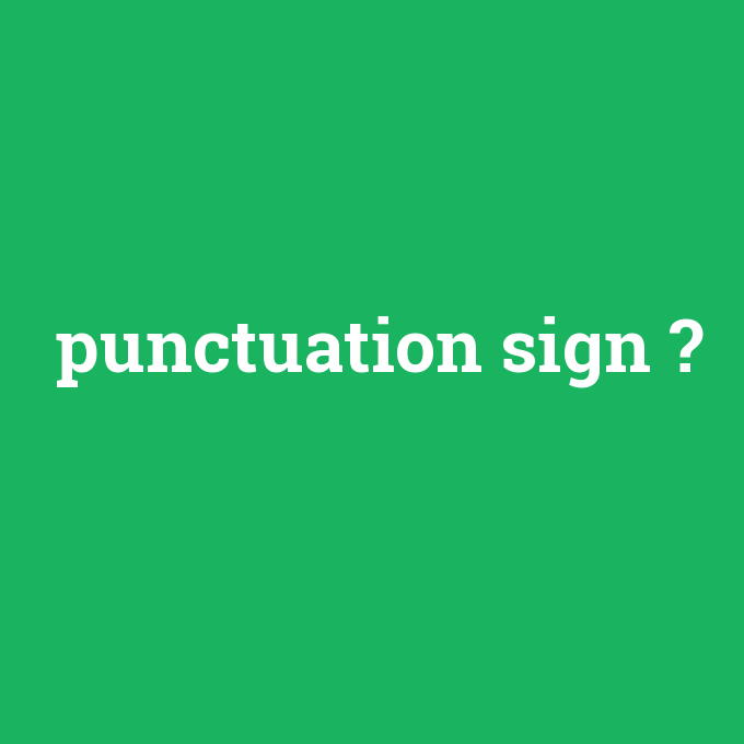 punctuation sign, punctuation sign nedir ,punctuation sign ne demek