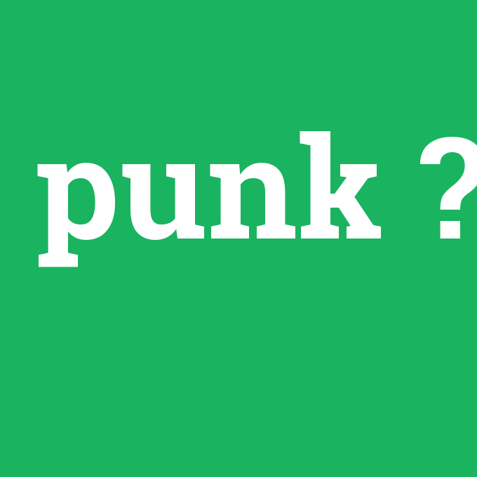 punk, punk nedir ,punk ne demek