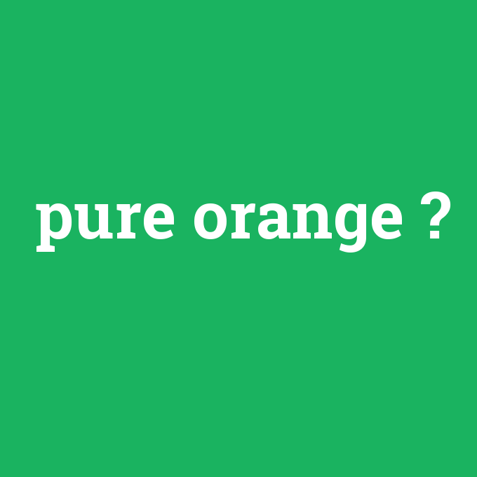 pure orange, pure orange nedir ,pure orange ne demek