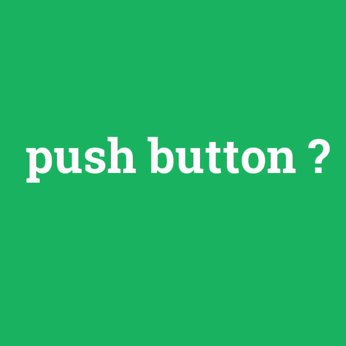 push button, push button nedir ,push button ne demek