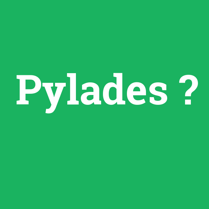 Pylades, Pylades nedir ,Pylades ne demek