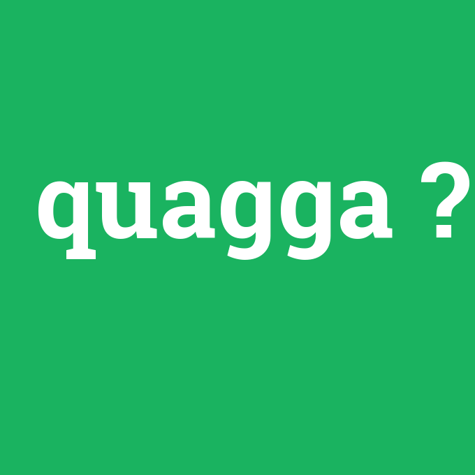 quagga, quagga nedir ,quagga ne demek