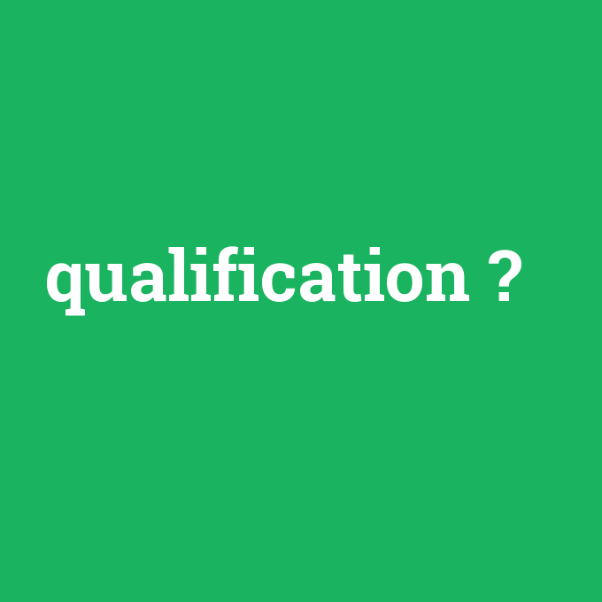 qualification, qualification nedir ,qualification ne demek