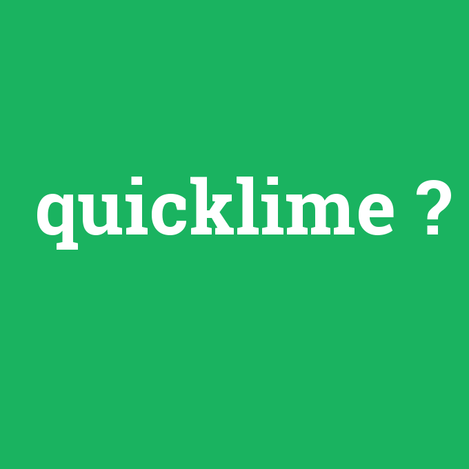 quicklime, quicklime nedir ,quicklime ne demek