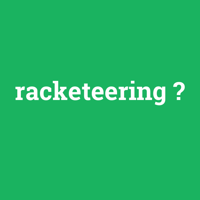 racketeering, racketeering nedir ,racketeering ne demek