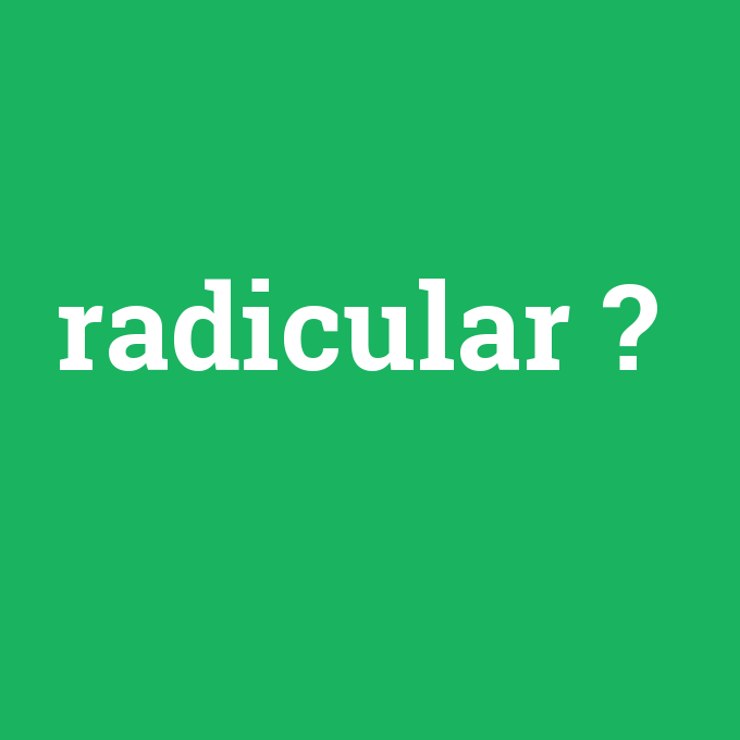 radicular, radicular nedir ,radicular ne demek