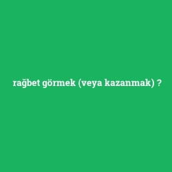 rağbet görmek (veya kazanmak)