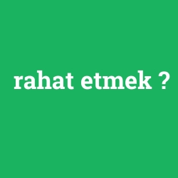 rahat etmek