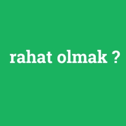rahat olmak