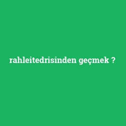 rahleitedrisinden geçmek