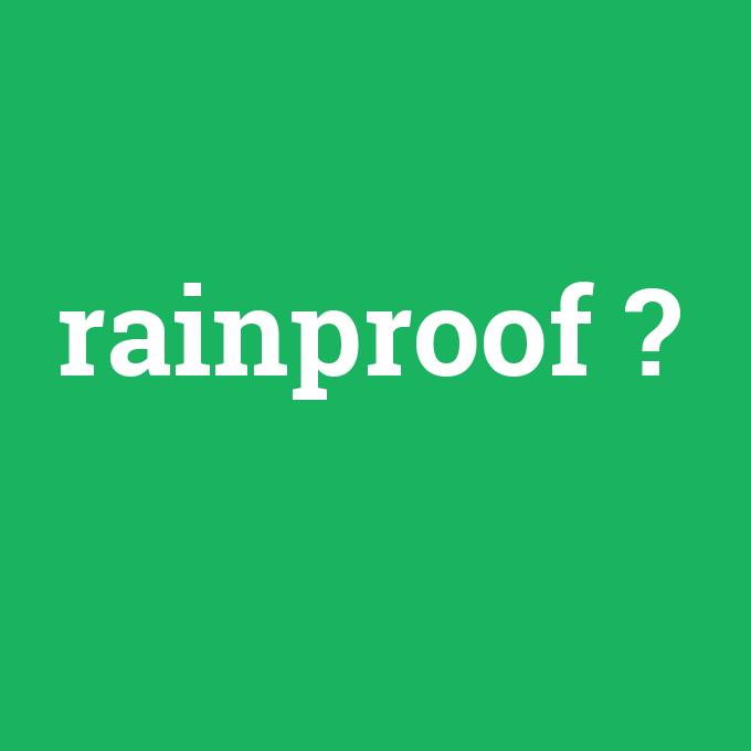 rainproof, rainproof nedir ,rainproof ne demek