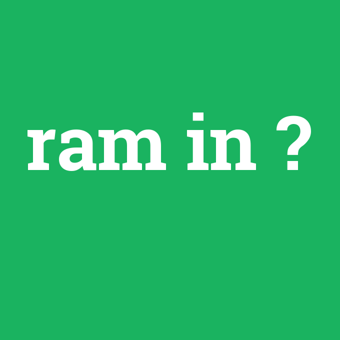 ram in, ram in nedir ,ram in ne demek