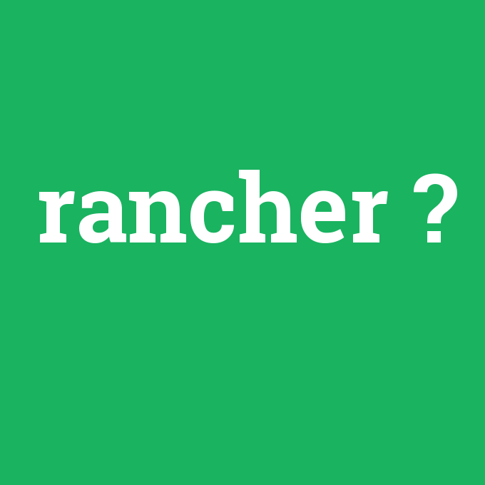 rancher, rancher nedir ,rancher ne demek