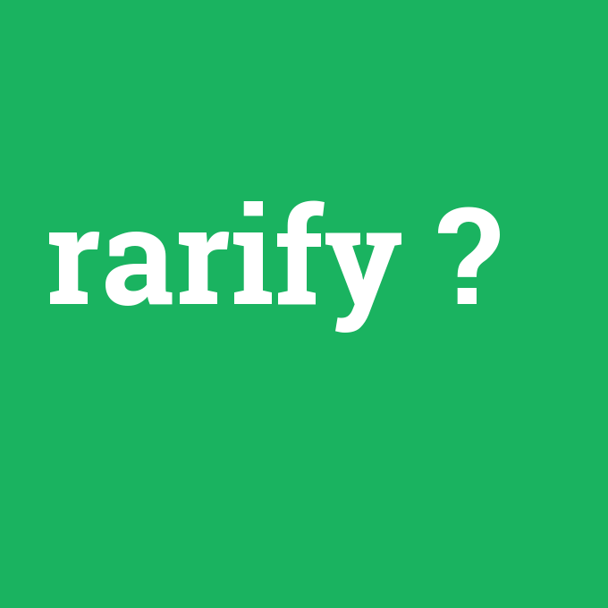 rarify, rarify nedir ,rarify ne demek