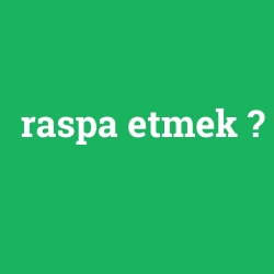 raspa etmek