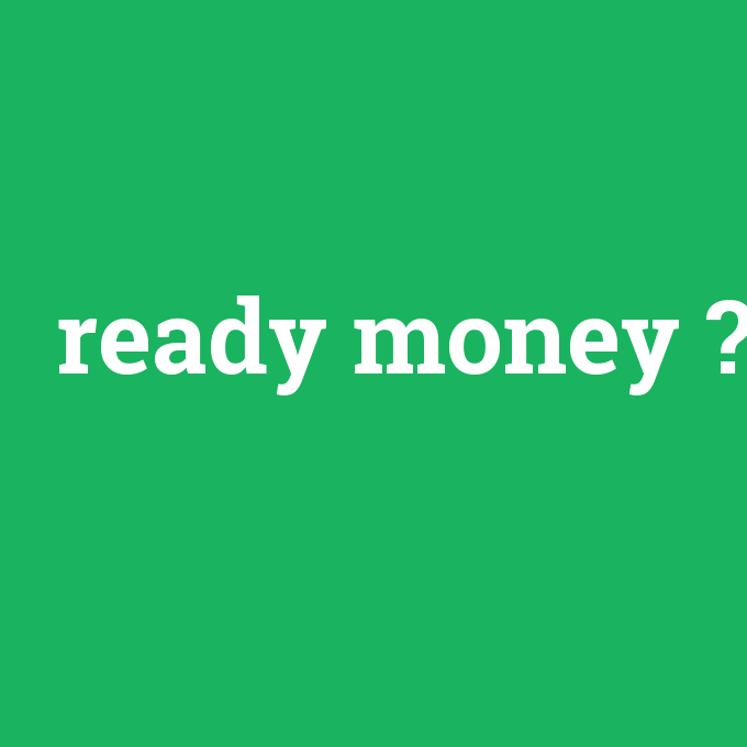 ready money, ready money nedir ,ready money ne demek