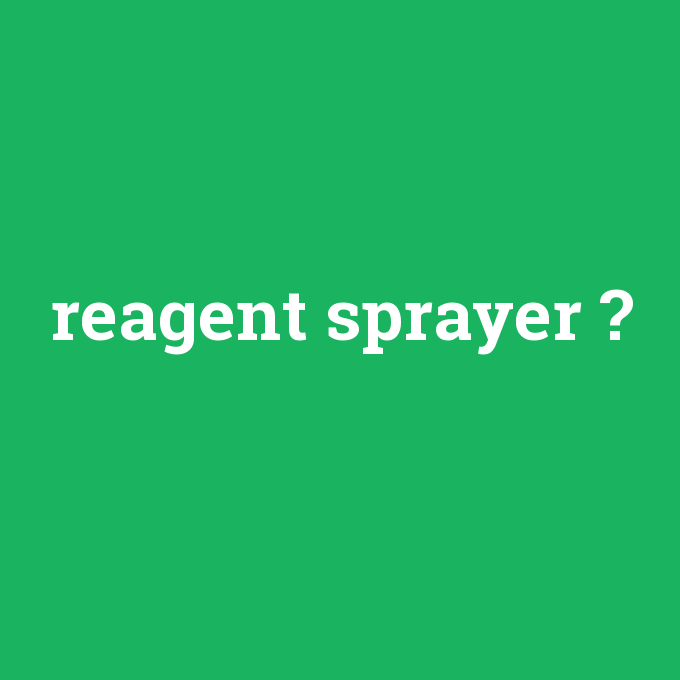 reagent sprayer, reagent sprayer nedir ,reagent sprayer ne demek