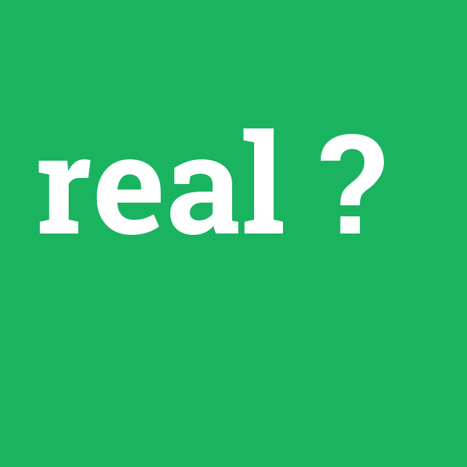 real, real nedir ,real ne demek
