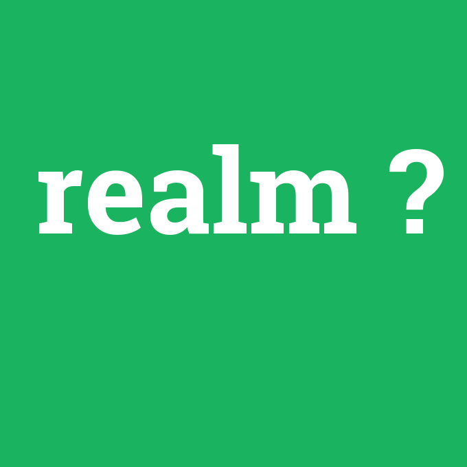 realm, realm nedir ,realm ne demek