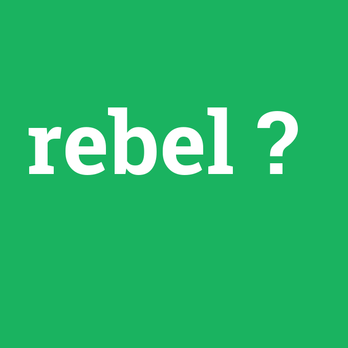 rebel, rebel nedir ,rebel ne demek