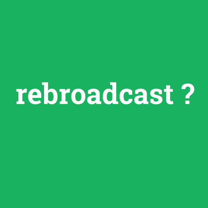 rebroadcast, rebroadcast nedir ,rebroadcast ne demek