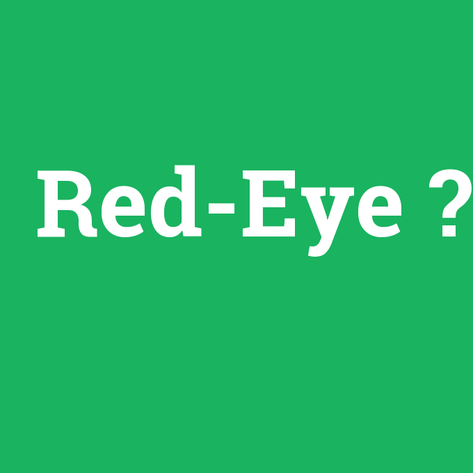 Red-Eye, Red-Eye nedir ,Red-Eye ne demek