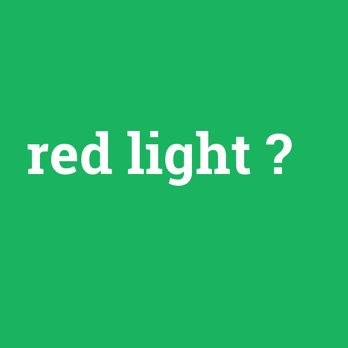 red light, red light nedir ,red light ne demek