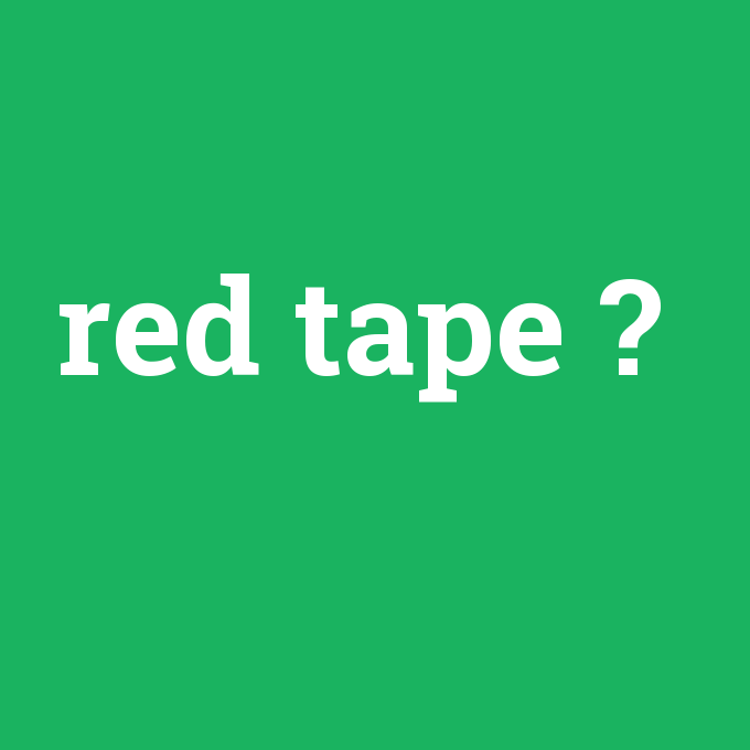 red tape, red tape nedir ,red tape ne demek