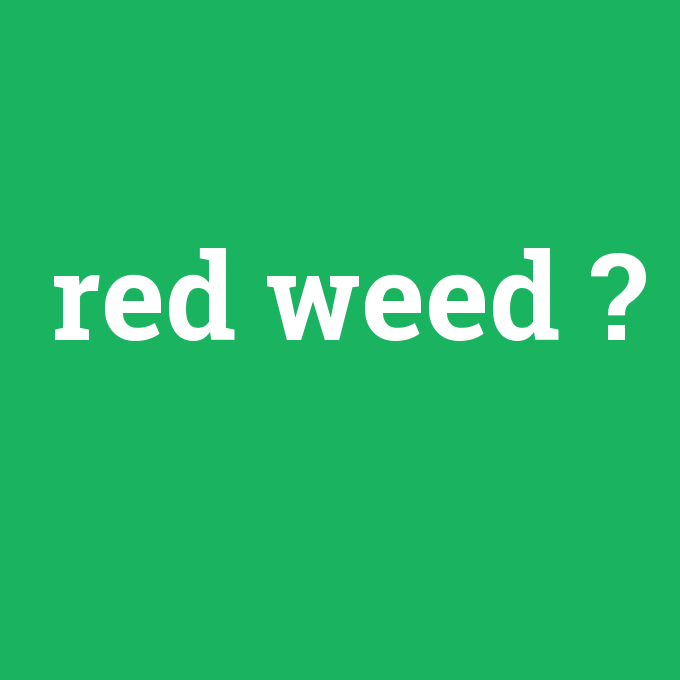 red weed, red weed nedir ,red weed ne demek