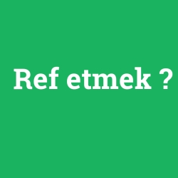 Ref etmek