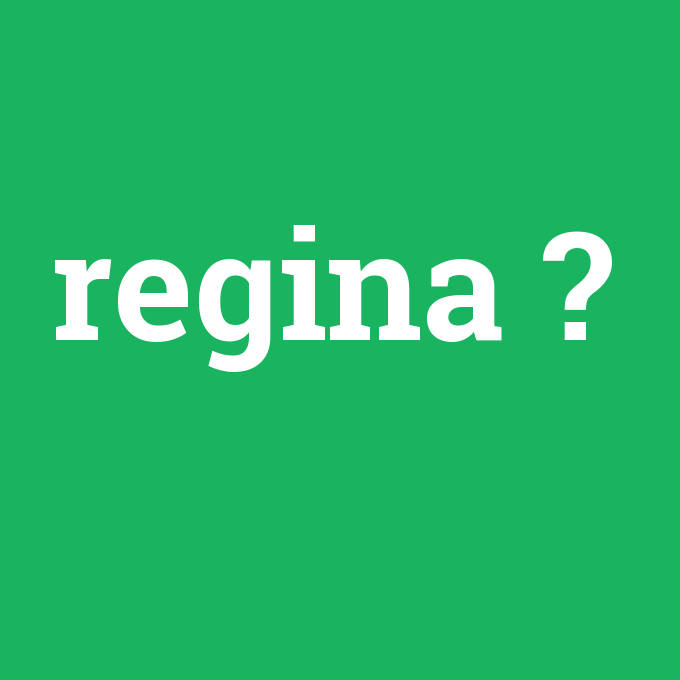 regina, regina nedir ,regina ne demek