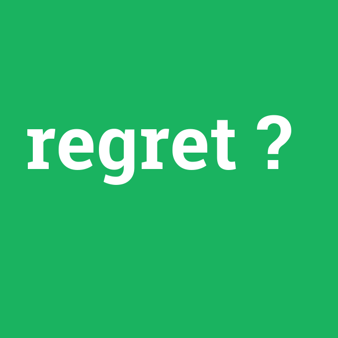 regret, regret nedir ,regret ne demek