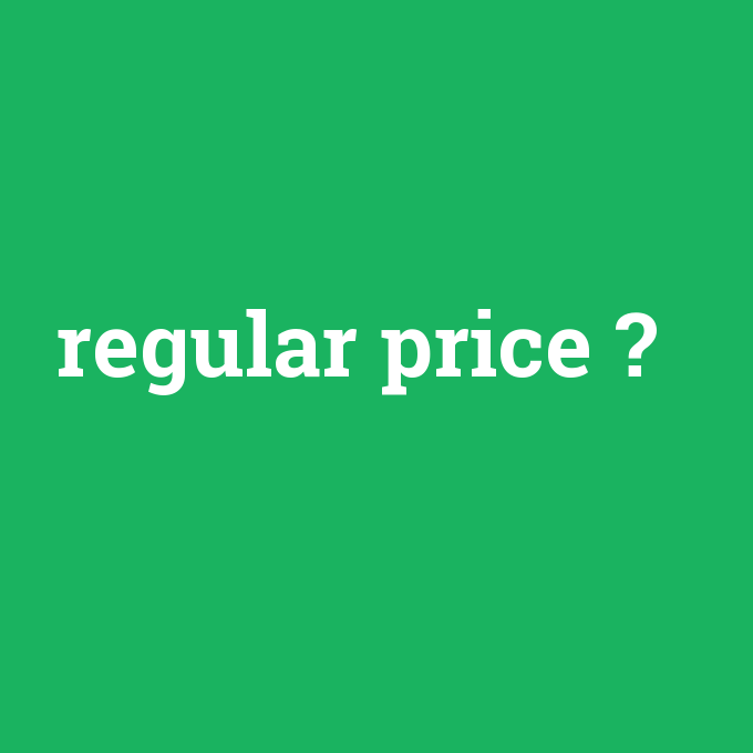 regular price, regular price nedir ,regular price ne demek