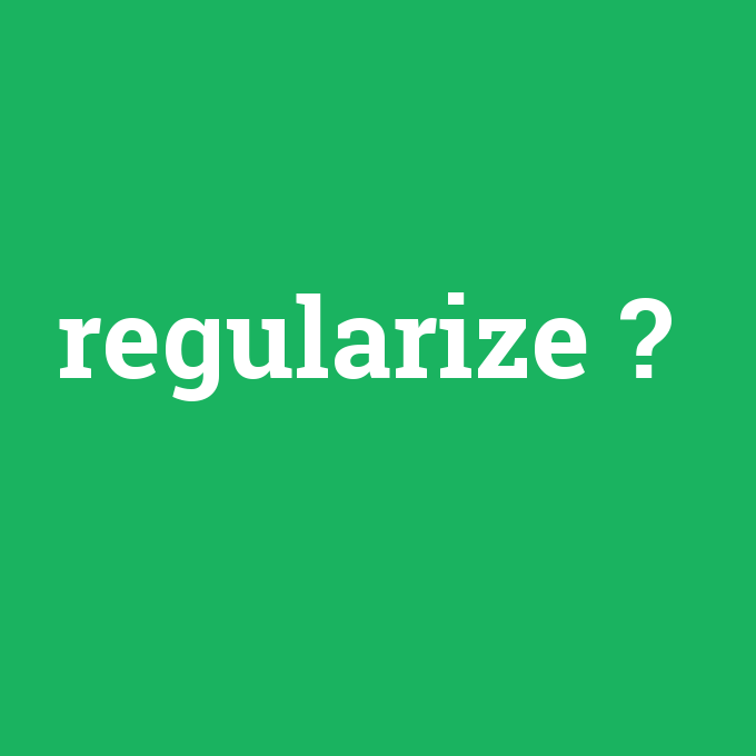 regularize, regularize nedir ,regularize ne demek