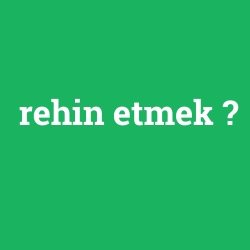 rehin etmek