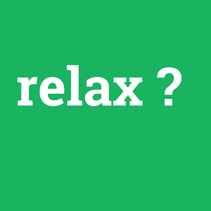 relax, relax nedir ,relax ne demek