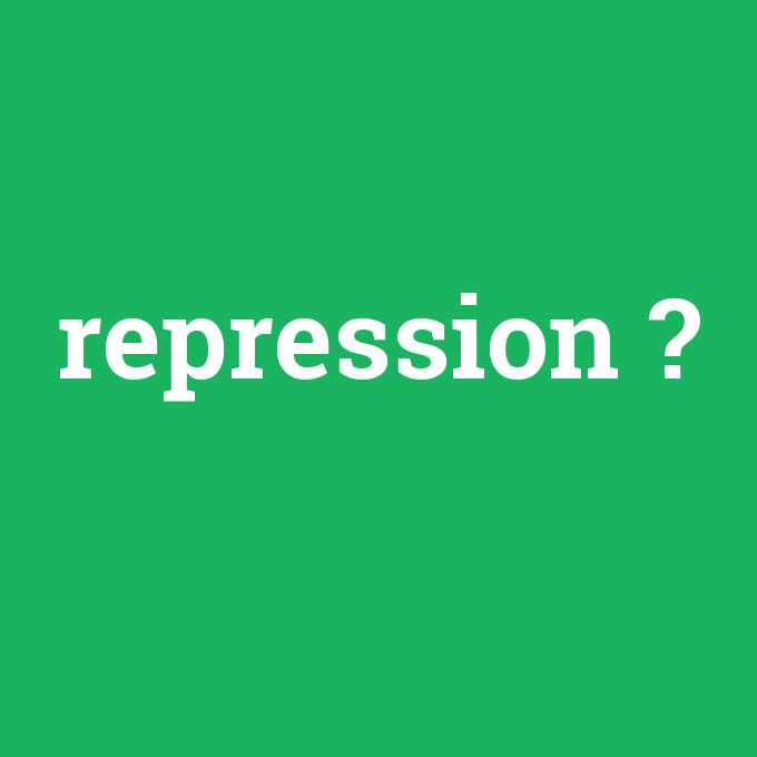 repression, repression nedir ,repression ne demek
