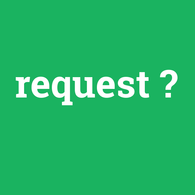 request, request nedir ,request ne demek