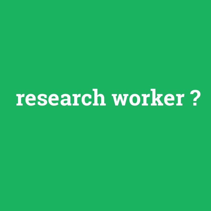 research worker, research worker nedir ,research worker ne demek