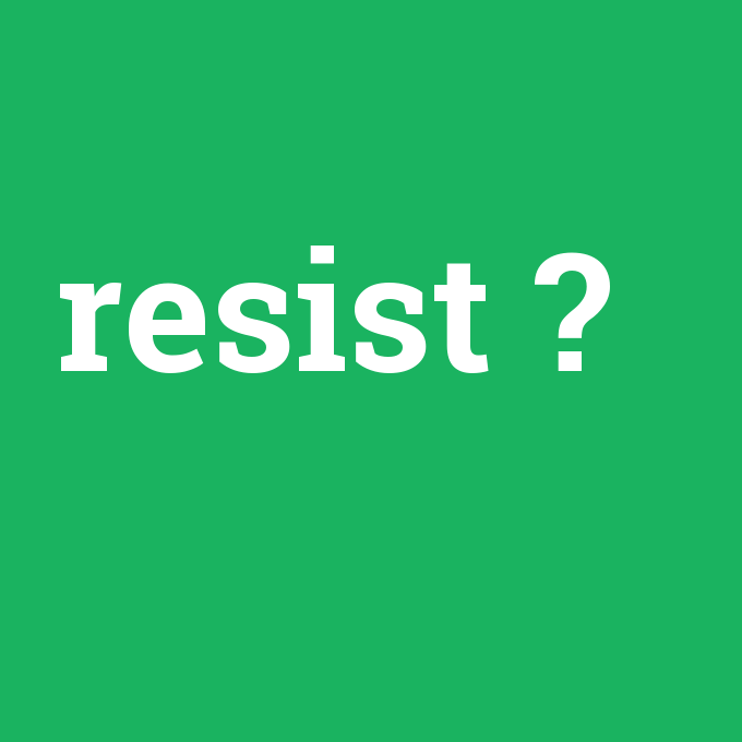 resist, resist nedir ,resist ne demek
