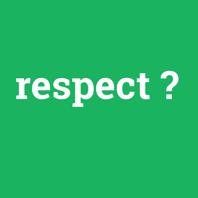 respect, respect nedir ,respect ne demek
