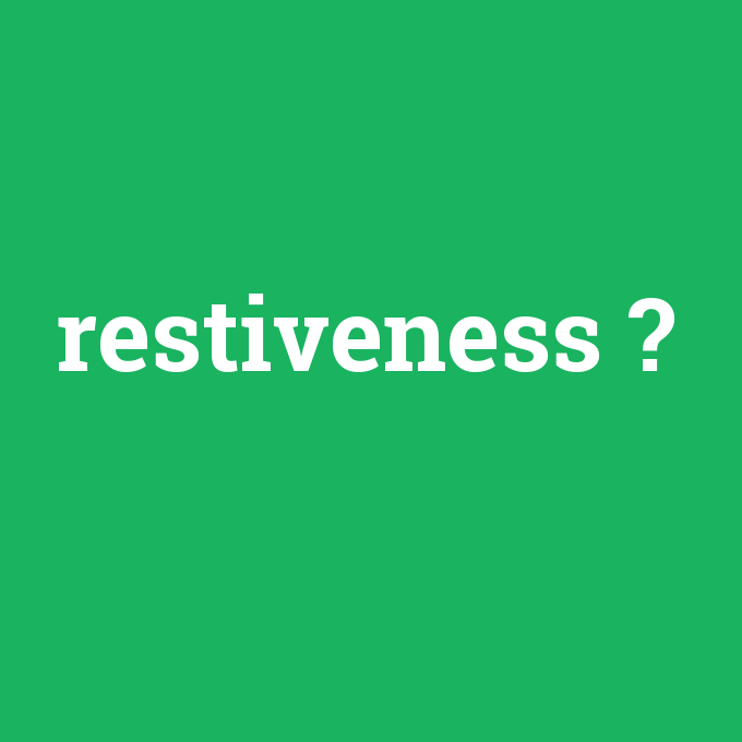 restiveness, restiveness nedir ,restiveness ne demek