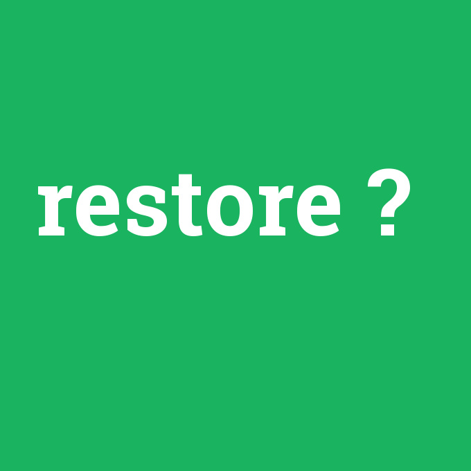 restore, restore nedir ,restore ne demek