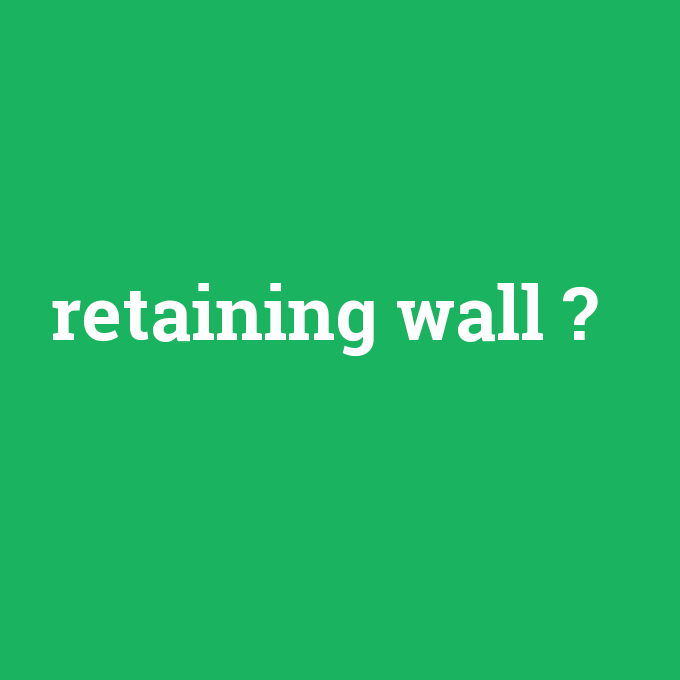 retaining wall, retaining wall nedir ,retaining wall ne demek