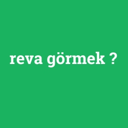 reva görmek