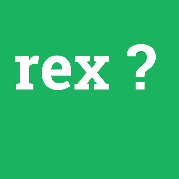 rex, rex nedir ,rex ne demek