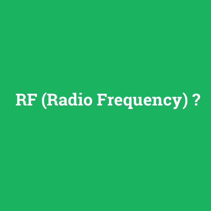 RF (Radio Frequency), RF (Radio Frequency) nedir ,RF (Radio Frequency) ne demek