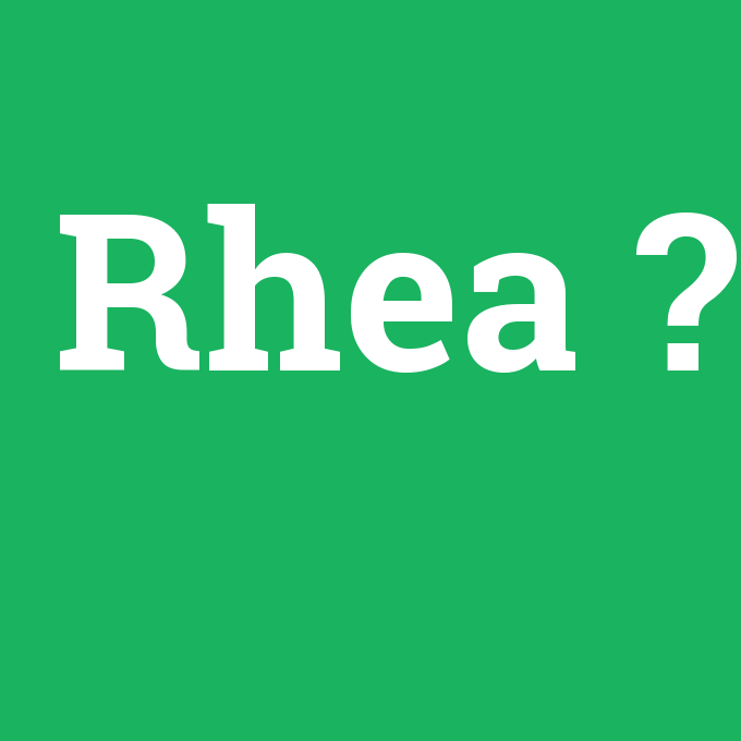 Rhea, Rhea nedir ,Rhea ne demek